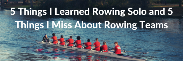 5 Things I Learned Rowing Solo and 5 Things I Miss About Rowing Teams